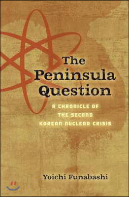 The Peninsula Question: A Chronicle of the Second Korean Nuclear Crisis