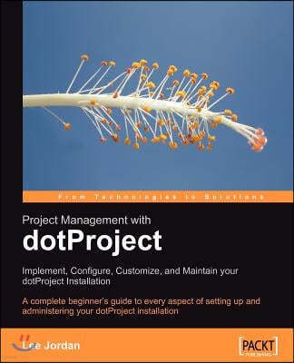 Project Management with Dotproject: Implement, Configure, Customize, and Maintain Your Dotproject Installation