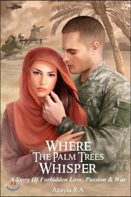 Where The Palm Trees Whisper: A Story Of Forbidden Love, Passion & War