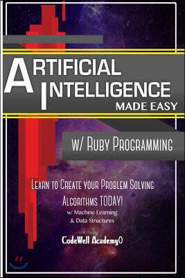 Artificial Intelligence: Made Easy w/ Ruby Programming; Learn to Create your * Problem Solving * Algorithms! TODAY! w/ Machine Learning & Data
