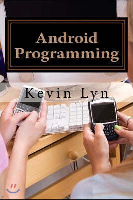 Android Programming: A Step By Step Guide for Beginners! Create Your Own Apps!