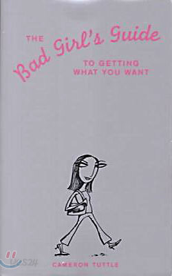 The Bad Girl's Guide to Getting What You Want