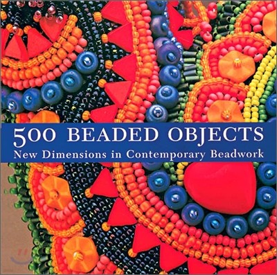 500 Beaded Objects: New Dimensions in Contemporary Beadwork