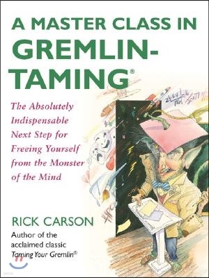 A Master Class in Gremlin-Taming: The Absolutely Indispensable Next Step for Freeing Yourself from the Monster of the Mind