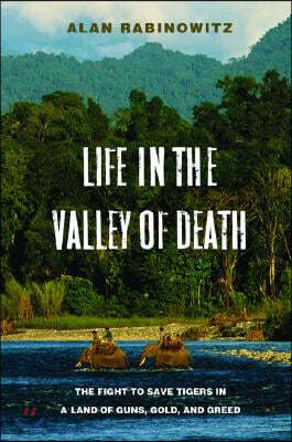 Life in the Valley of Death: The Fight to Save Tigers in a Land of Guns, Gold, and Greed