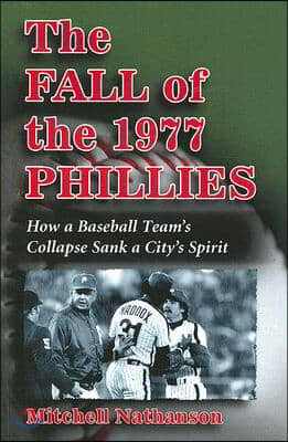 The Fall of the 1977 Phillies: How a Baseball Team's Collapse Sank a City's Spirit