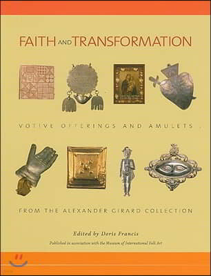 Faith and Transformation: Votive Offerings and Amulets from the Alexander Girard Collection: Votive Offerings and Amulets from the Alexander Girard Co