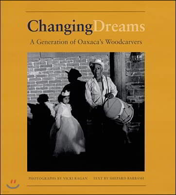 Changing Dreams: A Generation of Oaxaca's Woodcarvers: A Generation of Oaxaca's Woodcarvers