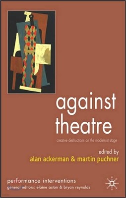Against Theatre: Creative Destructions on the Modernist Stage