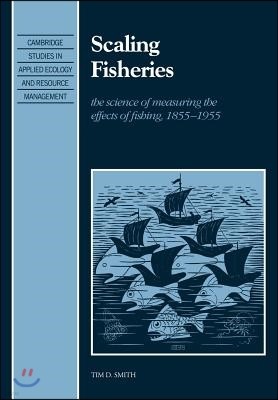 Scaling Fisheries: The Science of Measuring the Effects of Fishing, 1855 1955