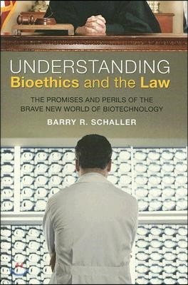 Understanding Bioethics and the Law: The Promises and Perils of the Brave New World of Biotechnology