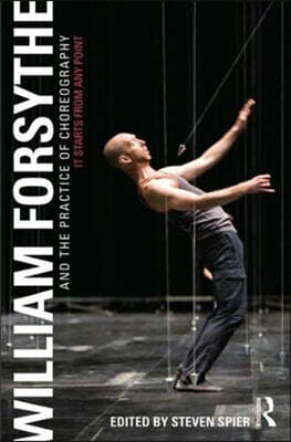 William Forsythe and the Practice of Choreography