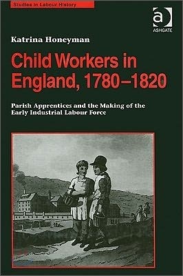 Child Workers in England, 1780-1820: Parish Apprentices and the Making of the Early Industrial Labour Force