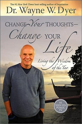 Change Your Thoughts - Change Your Life : Living the Wisdom of the Tao