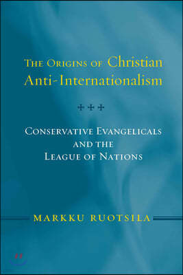 Origins of Christian Anti Internatio PB: Conservative Evangelicals and the League of Nations