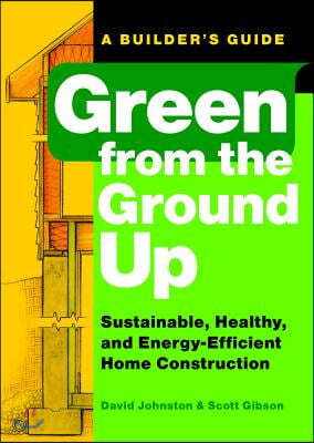 Green from the Ground Up: Sustainable, Healthy, and Energy-Efficient Home Construction