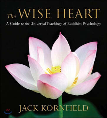 The Wise Heart: A Guide to the Universal Teachings of Buddhist Psychology