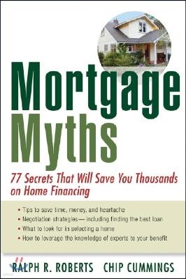 Mortgage Myths: 77 Secrets That Will Save You Thousands on Home Financing