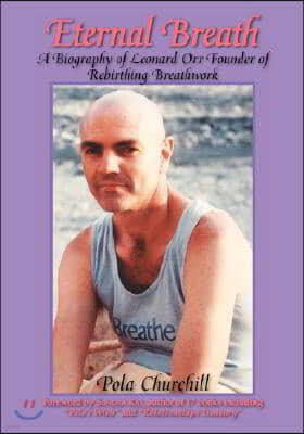 Eternal Breath: A Biography of Leonard Orr Founder of Rebirthing Breathwork