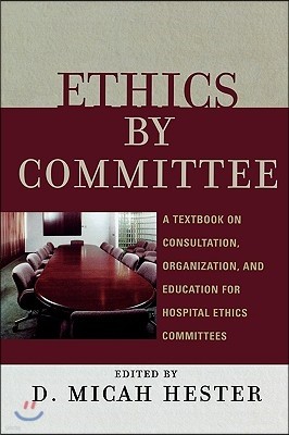 Ethics by Committee: A Textbook on Consultation, Organization, and Education for Hospital Ethics Committees