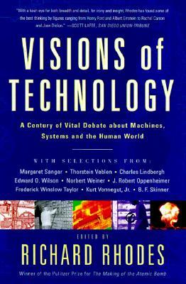Visions of Technology: A Century of Vital Debate about Machines Systems and the Human World