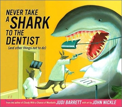 Never Take a Shark to the Dentist: (And Other Things Not to Do)