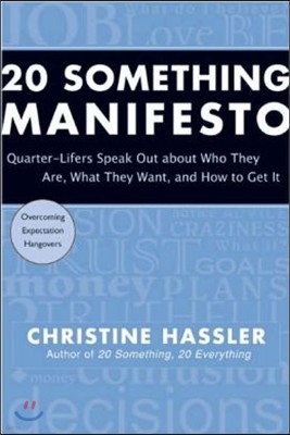 20 Something Manifesto: Quarter-Lifers Speak Out about Who They Are, What They Want, and How to Get It