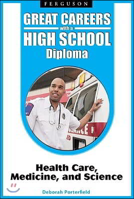 Great Careers with a High School Diploma: Health Care, Medicine, and Science