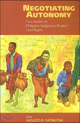 Negotiating Autonomy: Case Studies on Philippine Indigenous Peoples' Land Rights