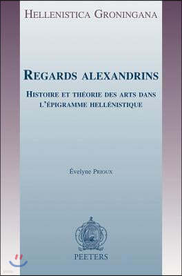 Regards Alexandrins: Histoire Et Theorie Des Arts Dans L'Epigramme Hellenistique