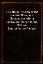 A Bilateral Division of the Parietal Bone in a Chimpanzee; with a Special Reference to the Oblique Sutures in the Parietal