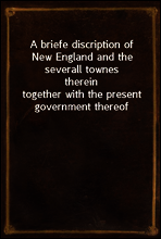 A briefe discription of New England and the severall townes therein
together with the present government thereof