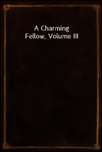 A Charming Fellow, Volume III