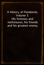 A History of Pendennis, Volume 1
His fortunes and misfortunes, his friends and his greatest enemy