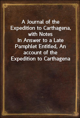 A Journal of the Expedition to Carthagena, with Notes
In Answer to a Late Pamphlet Entitled, An account of the Expedition to Carthagena