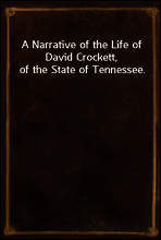 A Narrative of the Life of David Crockett, of the State of Tennessee.