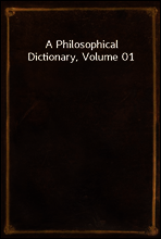A Philosophical Dictionary, Volume 01