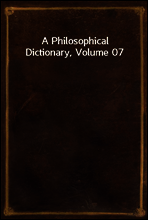 A Philosophical Dictionary, Volume 07