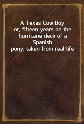 A Texas Cow Boy
or, fifteen years on the hurricane deck of a Spanish pony, taken from real life