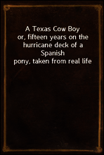 A Texas Cow Boy
or, fifteen years on the hurricane deck of a Spanish pony, taken from real life