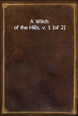 A Witch of the Hills, v. 1 [of 2]