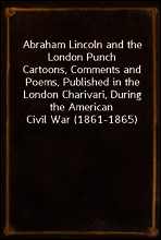Abraham Lincoln and the London Punch
Cartoons, Comments and Poems, Published in the London Charivari, During the American Civil War (1861-1865)