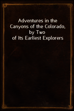 Adventures in the Canyons of the Colorado, by Two of Its Earliest Explorers