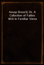Aesop Dress`d; Or, A Collection of Fables Writ in Familiar Verse