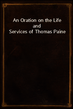 An Oration on the Life and Services of Thomas Paine