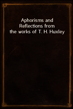 Aphorisms and Reflections from the works of T. H. Huxley