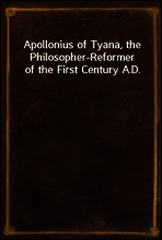 Apollonius of Tyana, the Philosopher-Reformer of the First Century A.D.