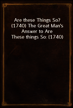Are these Things So? (1740) The Great Man`s Answer to Are These things So