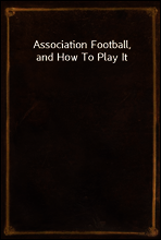 Association Football, and How To Play It