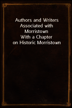 Authors and Writers Associated with Morristown
With a Chapter on Historic Morristown